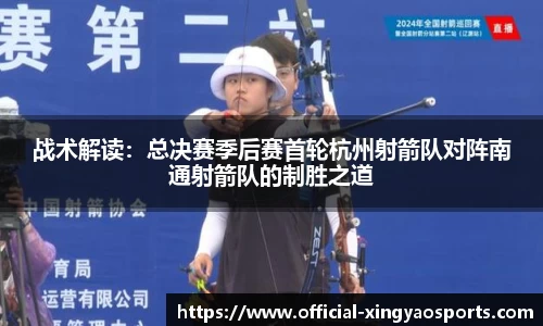 战术解读：总决赛季后赛首轮杭州射箭队对阵南通射箭队的制胜之道